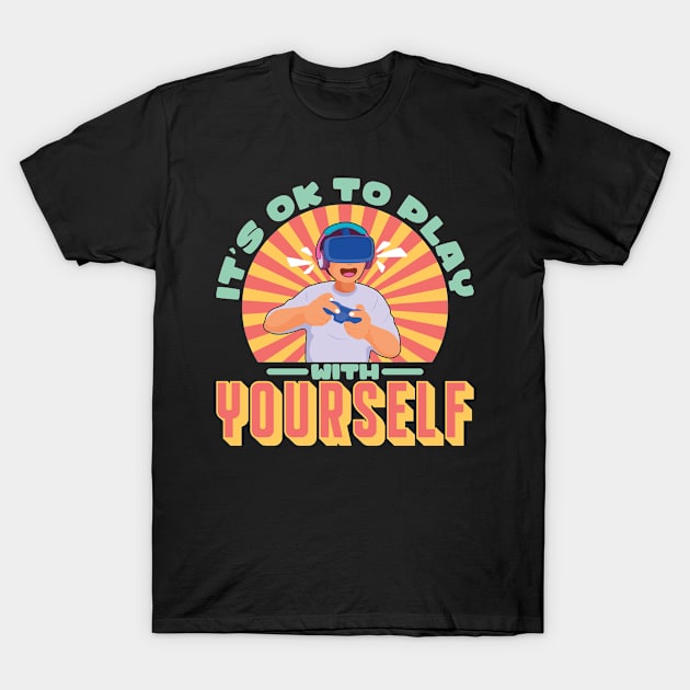 It´s Okay To Play With Yourself Gaming T-Shirt by Schimmi